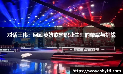 对话王伟：回顾英雄联盟职业生涯的荣耀与挑战