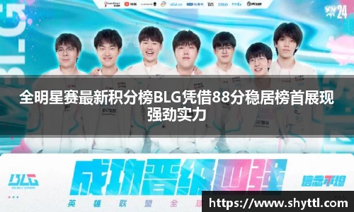 全明星赛最新积分榜BLG凭借88分稳居榜首展现强劲实力