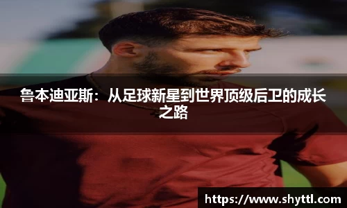 鲁本迪亚斯：从足球新星到世界顶级后卫的成长之路